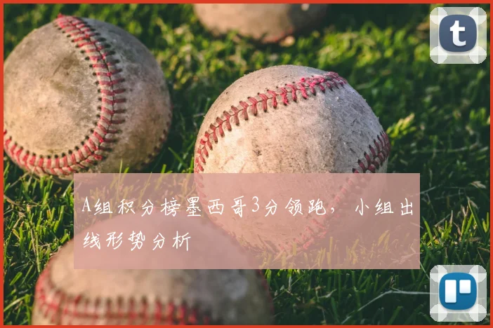A组积分榜墨西哥3分领跑，小组出线形势分析