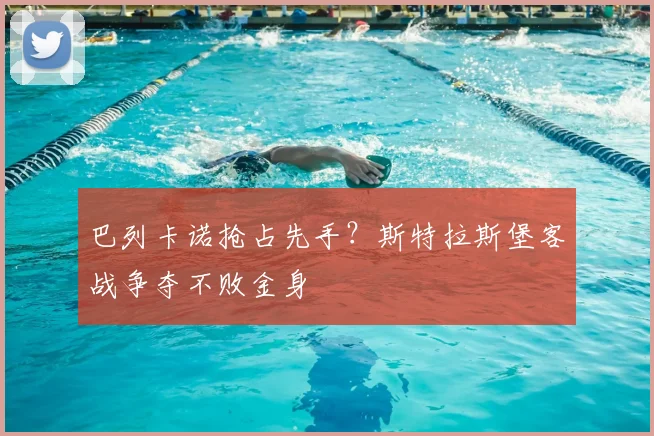 巴列卡诺抢占先手？斯特拉斯堡客战争夺不败金身
